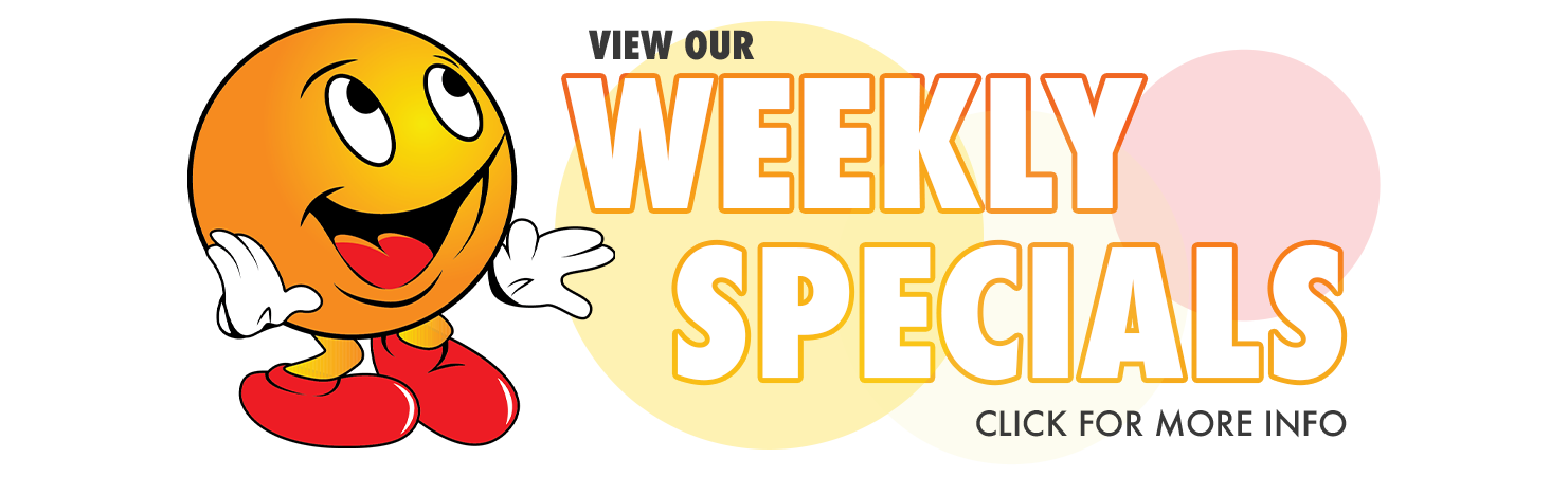 View our weekly specials, click for more info.
